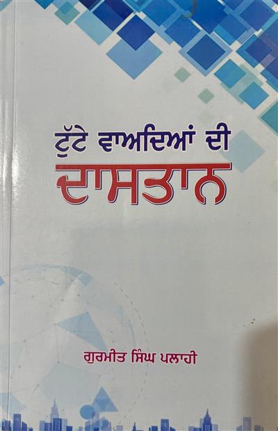    ‘ਟੁੱਟੇ ਵਾਅਦਿਆਂ ਦੀ ਦਾਸਤਾਨ’ ਪੁਸਤਕ ਲੋਕ ਹਿਤਾਂ ਦੀ ਪਹਿਰੇਦਾਰ  --  ਉਜਾਗਰ ਸਿੰਘ